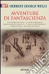 Avventure di fantascienza: La macchina del tempo-La visita meravigliosa-Il bacillo rubato e altri casi-L'isola del dottor Moreau-L'uomo invisibile-La guerra dei mond libro