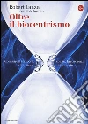 Oltre il biocentrismo. Ripensare il tempo, lo spazio e l'illusione della morte libro