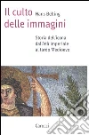 Il culto delle immagini. Storia dell'icona dall'età imperiale al tardo Medioevo libro