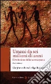 Umani da sei milioni di anni. L'evoluzione della nostra specie libro