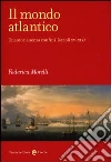 Il mondo atlantico. Una storia senza confini (secoli XV-XIX) Il mondo atlantico. Una storia senza confini (secoli XV-XIX)