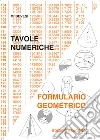 Tavole numeriche. Formulario geometrico. Per le Scuole libro