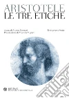 Le tre etiche. Testo greco a fronte Le tre etiche. Testo greco a fronte