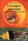 L'avventura surrealista. Amore e rivoluzione, anche libro