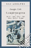 La sapienza greca. Dioniso, Apollo, Eleusi, Orfeo, Museo, Iperborei, Enigma. Vol. 1 libro