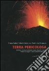 Terra pericolosa. Terremoti, eruzioni vulcaniche, frane, alluvioni, tsunami. Perché avvengono e come possiamo difenderci libro