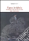 Equus in fabula. Immagini del cavallo tra mito, arte, letteratura Equus in fabula. Immagini del cavallo tra mito, arte, letteratura