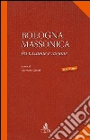 Bologna massonica. Fra passione e ragione libro