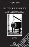 I maestri e il pianoforte. Segreti e curiosità nel racconto di alcuni grandi pianisti contemporanei I maestri e il pianoforte. Segreti e curiosità nel racconto di alcuni grandi pianisti contemporanei