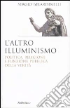 L'altro illuminismo. Politica, religione e funzione pubblica della verità libro