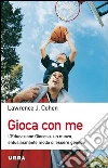 Gioca con me. L'educazione giocosa: un nuovo, entusiasmante modo di essere genitori Gioca con me. L'educazione giocosa: un nuovo, entusiasmante modo di essere genitori