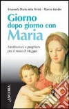 Giorno dopo giorno con Maria. Meditazioni e preghiere per il mese di maggio Giorno dopo giorno con Maria. Meditazioni e preghiere per il mese di maggio