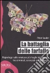 La battaglia delle farfalle. Reportage sulla creatura più fragile del pianeta tra criminali, scienziati e collezionisti libro