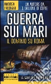 Guerra sui mari. Il dominio su Roma. La saga degli invincibili libro