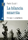 La bilancia smarrita. Cronaca di un'inchiesta La bilancia smarrita. Cronaca di un'inchiesta