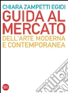 Guida al mercato dell'arte moderna e contemporanea libro