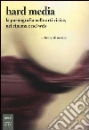 Hard media. La pornografia nelle arti visive, nel cinema e nel web libro