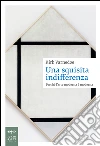 Una squisita indifferenza. Perché l'arte moderna è moderna libro