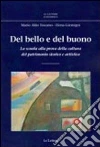 Del bello e del buono. La scuola alla prova della cultura del patrimonio storico artistico Del bello e del buono. La scuola alla prova della cultura del patrimonio storico artistico