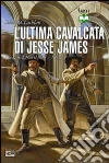 L'ultima cavalcata di Jesse James. Il raid su Northfield 1876 L'ultima cavalcata di Jesse James. Il raid su Northfield 1876