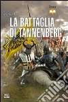 La battaglia di Tannenberg 1410. La disfatta dei cavalieri teutonici La battaglia di Tannenberg 1410. La disfatta dei cavalieri teutonici