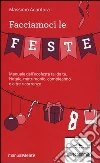 Facciamoci le feste. Manuale dell'ecofesta fai da te. Natale, matrimonio, compleanno e altre ricorrenze libro