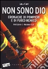 Non sono Dio. Cronache di pompieri e di fuoco nemico libro