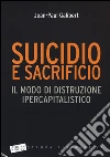 Suicidio e sacrificio. Il modo di distruzione ipercapitalistico libro