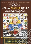 Alice nella cucina delle meraviglie. 800 ricette popolari per le quattro stagioni libro