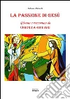 La passione di Gesù. Vissuta e raccontata da Veronica Giuliani libro