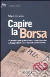 Capire la borsa. Le lezioni della grande crisi: come investire a Piazza Affari e sui mercati internazionali Capire la borsa. Le lezioni della grande crisi: come investire a Piazza Affari e sui mercati internazionali