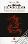 Guerrieri metropolitani. Combattere fuori per vincere dentro. La filosofia degli sport da combattimento libro