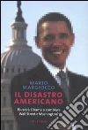 Il disastro americano. Riuscirà Obama a cambiare Wall Street e Washington? libro