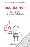 Insultiamoli! Il piccolo libro degli insulti alla casta libro