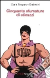 Cinquanta sfumature di sticazzi libro