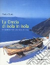 La Grecia di isola in isola. Orizzonti di mare sulle... libro