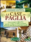 Le case in paglia. Come costruire edifici, uffici, capanne o cottage sostenibili e sicuri utilizzando le balle di paglia Le case in paglia. Come costruire edifici, uffici, capanne o cottage sostenibili e sicuri utilizzando le balle di paglia