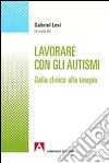 Lavorare con gli autismi. Dalla clinica alla terapia libro