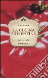 La cucina fiorentina. Storia e ricette La cucina fiorentina. Storia e ricette