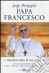 Papa Francesco. Il nuovo papa si racconta. Conversazione con Sergio Rubin e Francesca Ambrogetti libro