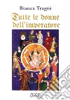 Tutte le donne dell'imperatore. L'universo femmenile di Federico II di Svevia Tutte le donne dell'imperatore. L'universo femmenile di Federico II di Svevia