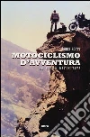 Motociclismo d'avventura. Il manuale Motociclismo d'avventura. Il manuale