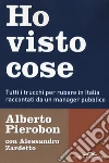 Ho visto cose. Tutti i trucchi per rubare in Italia raccontati da un manager pubblico libro