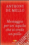 Messaggio per un'aquila che si crede un pollo. La lezione spirituale della consapevolezza libro