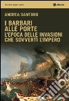 I barbari alle porte. L'epoca delle invasioni che sovvertì l'impero libro