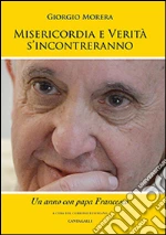 Misericordia e verità si incontreranno. Un anno con papa Francesco libro