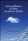 Cure palliative in Italia tra etica e diritto libro
