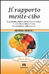 Il rapporto mente-cibo. La guida più completa sui meccanismi mentali in relazione all'alimentazione dal concepimento alla vecchiaia libro