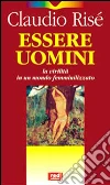 Essere uomini. La virilità in un mondo femminilizzato libro