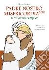 Padre nostro della misericordia. Meditazione semplice libro